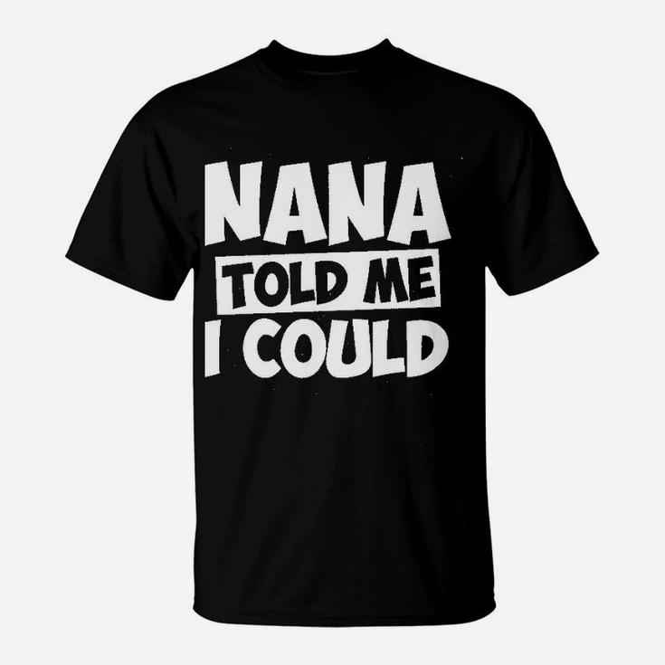 Nana Told Me I Could White Grandparent T-Shirt