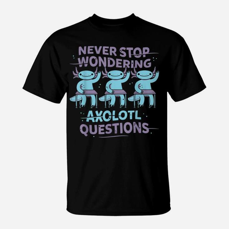 Never Stop Wondering Axolotl Questions Teacher Kids Shirt T-Shirt