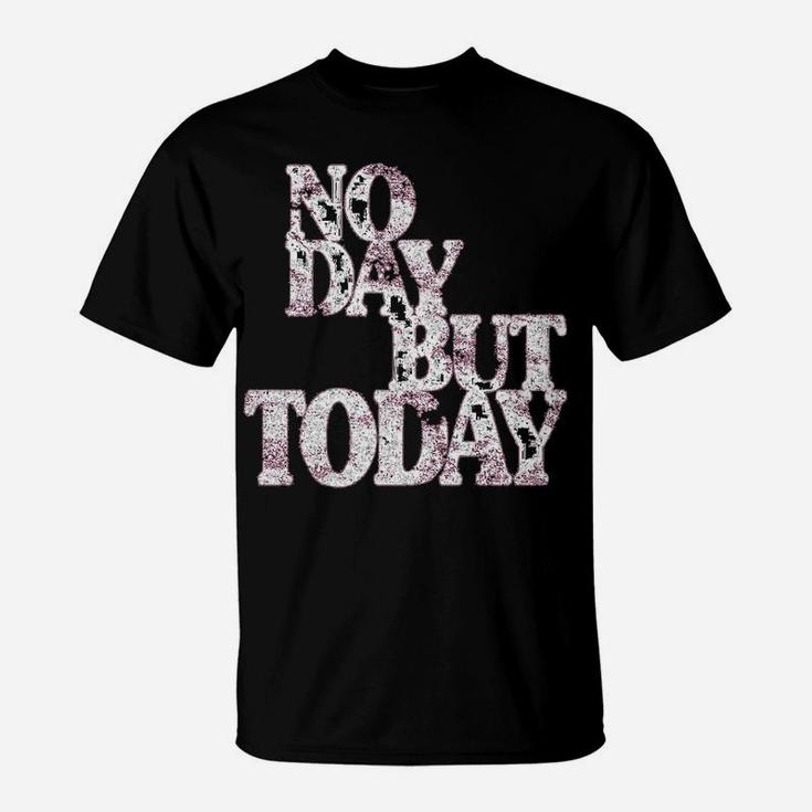 No Day But Today - Motivational Musical Theatre Lover T-Shirt