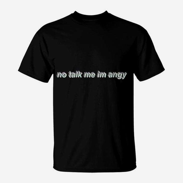 No Talk Me I Am Angy T-Shirt