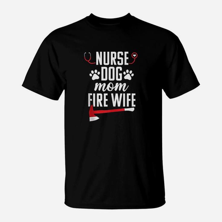 Nurse Life Fire Wife Funny Dog Mom Firefighter Nursing Gift T-Shirt