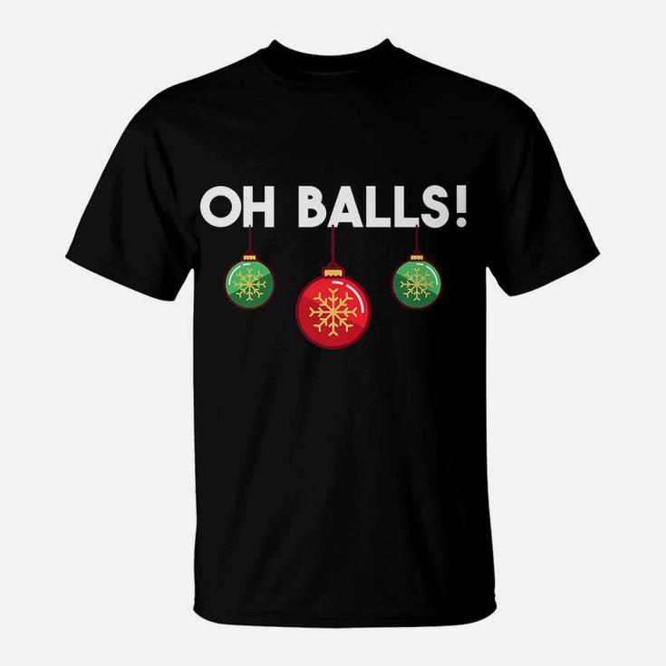 Oh Balls Xmas Ornaments Holiday Humor Funny Christmas Gift T-Shirt