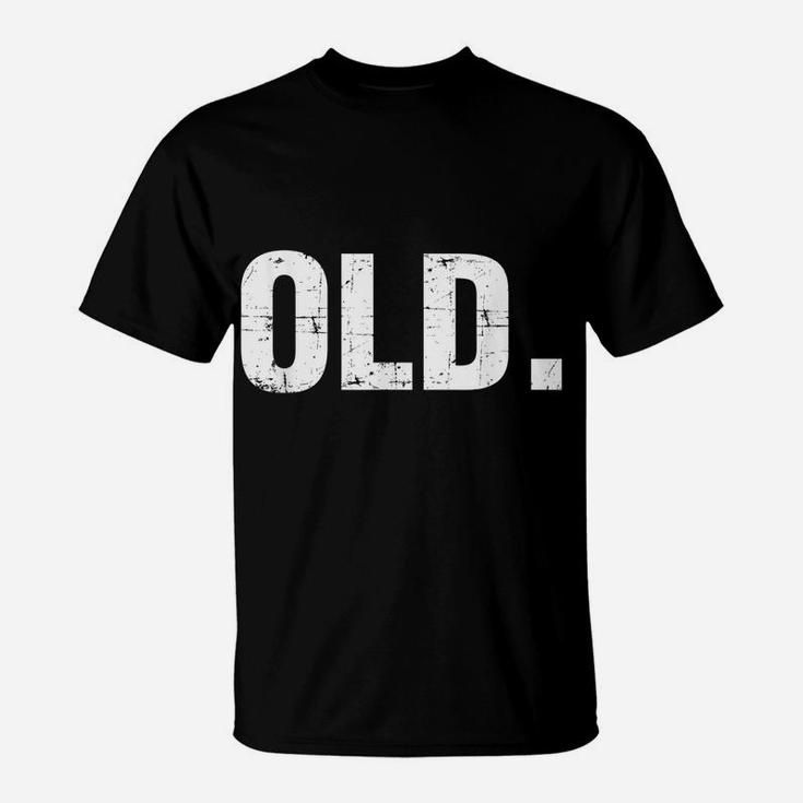 Old Funny 40Th 50Th 60Th 70Th Birthday Gag Gift Party Idea T-Shirt
