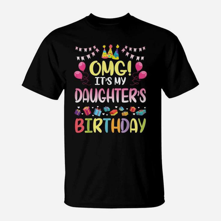 Omg It's My Daughter's Birthday Happy To Me You Daddy Mommy T-Shirt