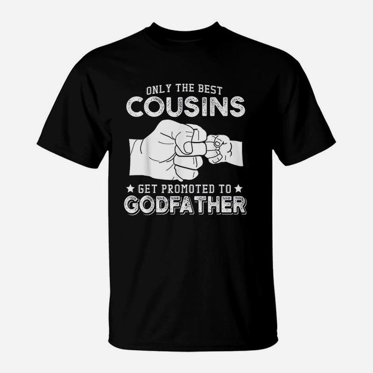 Only The Best Cousins Gets Promoted To Godfather T-Shirt