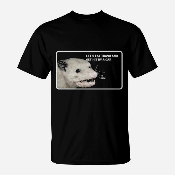 Opossum Let's Eat Trash And Get Hit By A Car T-Shirt