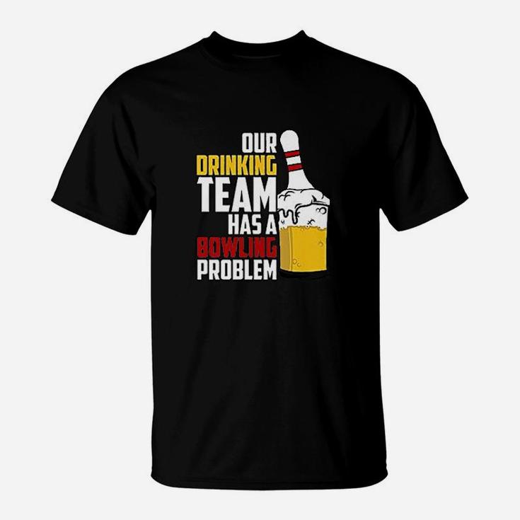 Our Drinking Team Has A Bowling Problem T-Shirt