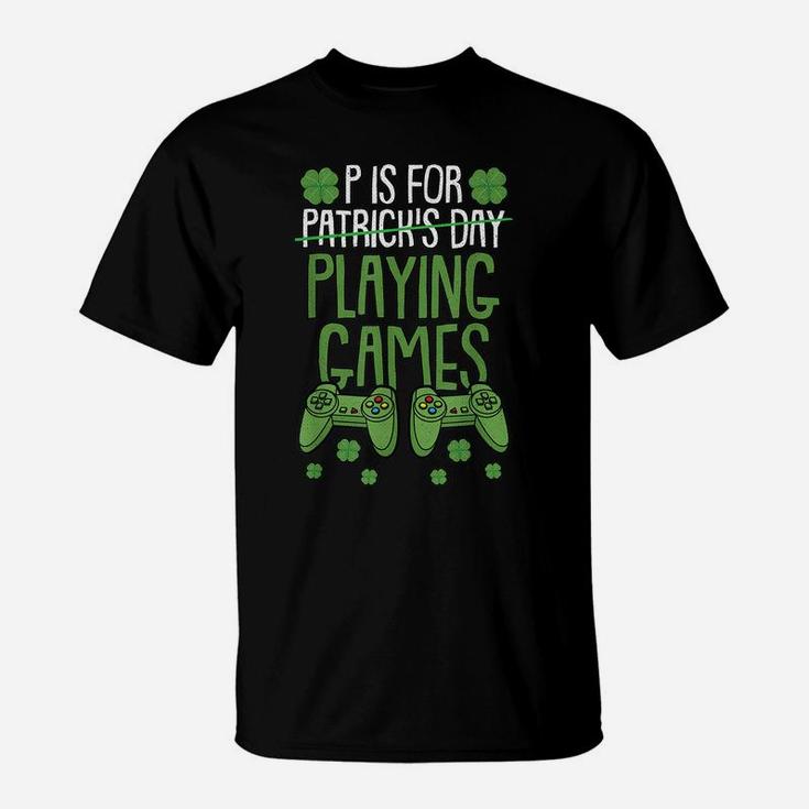 P Is For Playing Video Games St Patrick Day Funny Gift Game T-Shirt