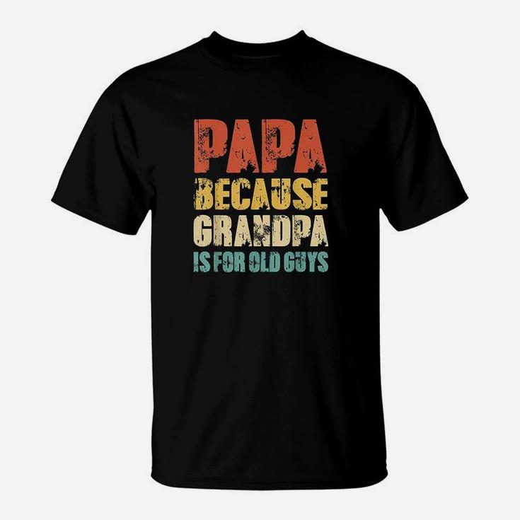 Papa Because Grandpa Is For Old Guys Vintage Retro Dad Gifts T-Shirt