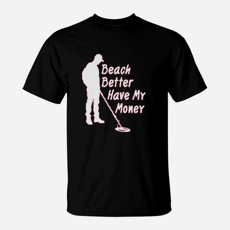 Paradise Funny Metal Detector Beach Better Have My Money T-Shirt