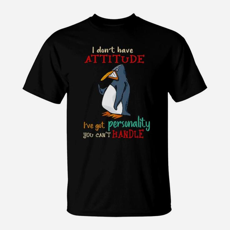Penguins I Dont Have Attitude Ive Got Personality You Cant Handle T-Shirt