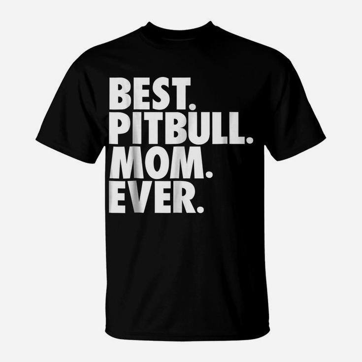 Pitbull Mom  - Best Pitbull Mom Ever Dog Gift Shirt T-Shirt