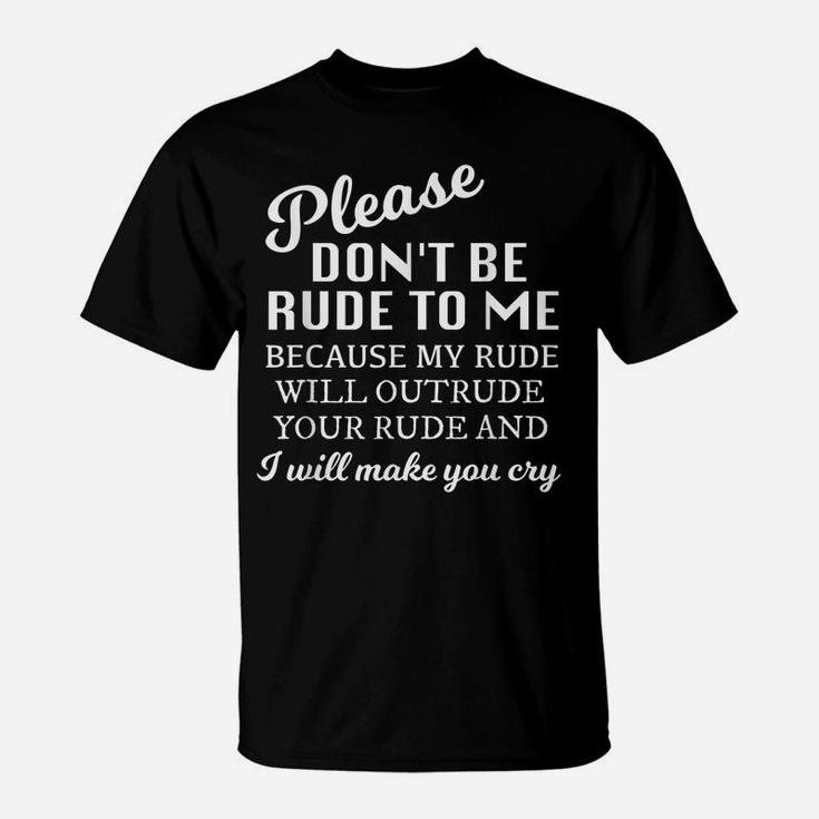 Please Dont Be Rude To Me Funny Sarcastic Quotes For Women T-Shirt