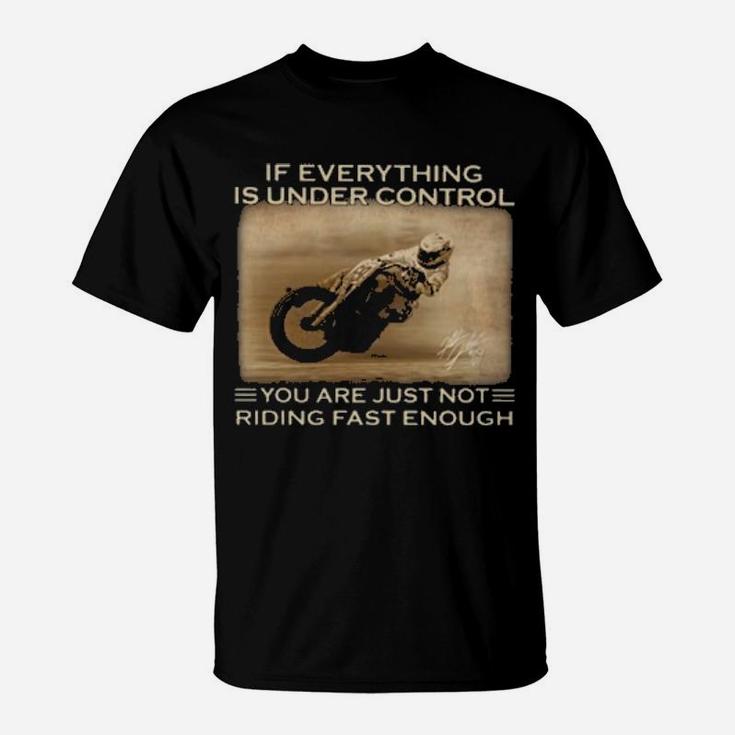 Racing If Everything Is Under Control You Are Just Not Riding Fast Enough T-Shirt