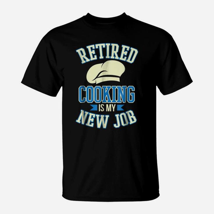 Retired Cooking Is My New Job Funny Retirement Gift T-Shirt