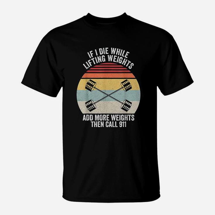 Retro If I Die While Lifting Weights Add More Then Call 911 T-Shirt