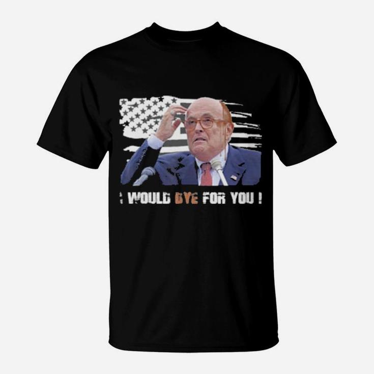 Rudy Giuliani I Would Dye For You American Flag T-Shirt
