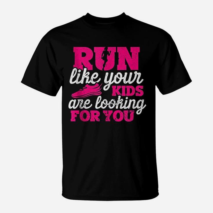 Run Like Your Kids Are Looking For You Funny Mother Runner T-Shirt