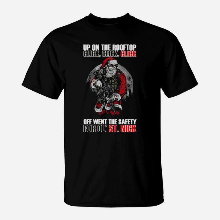 Santa Claus Up On The Rooftop Click Click Click Off Went The Safety For Old St T-Shirt