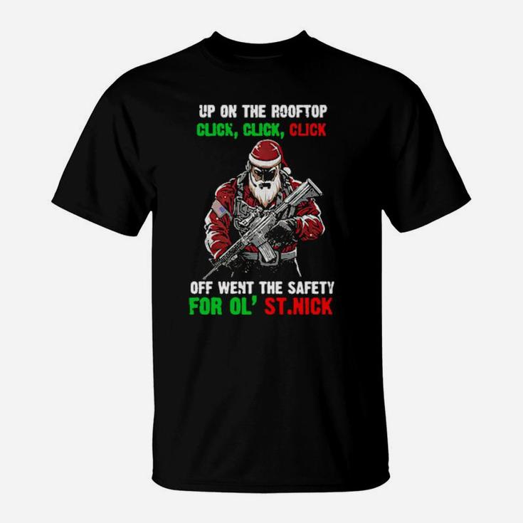 Santa Claus Up On The Rooftop Click Click Click Off Went The Safety T-Shirt