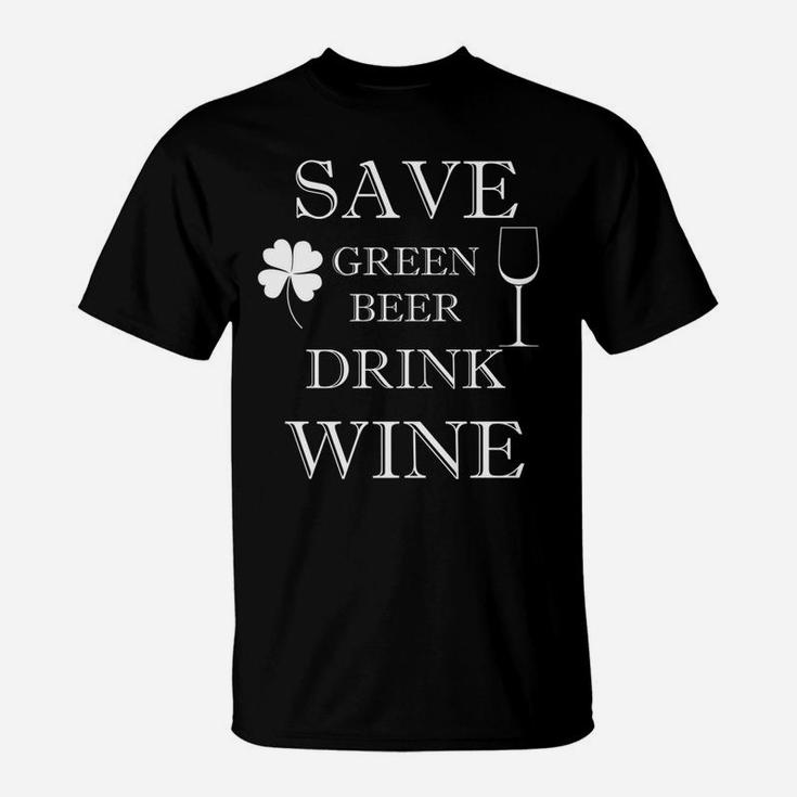 Save Green Beer Drink Wine Funny St Patricks Day T-Shirt
