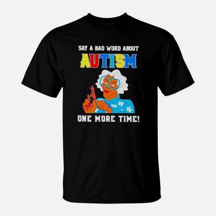 Say A Bad Word About Autism One More Time T-Shirt