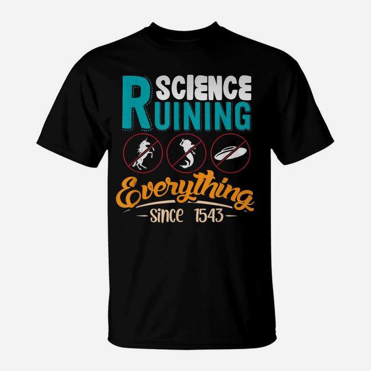 Science Has Been Ruining Everything Since 1543 T-Shirt