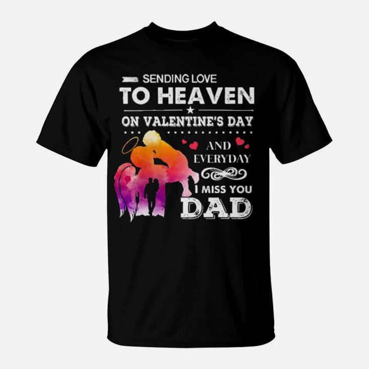 Sending Love To Heaven On Valentines Day And Everyday I Miss You Dad T-Shirt
