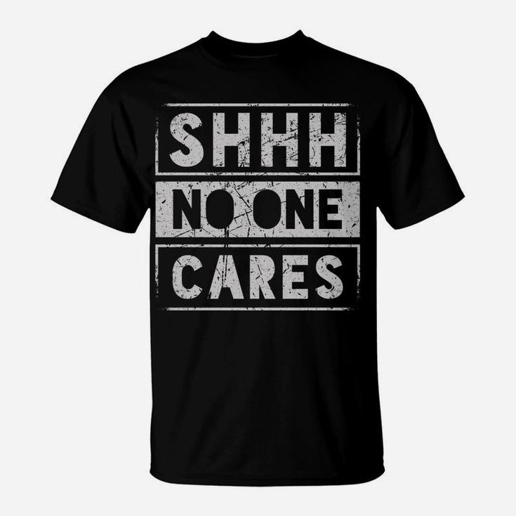 Sh Shh Shhh No One Cares Distressed Nobody Vintage Saying T-Shirt