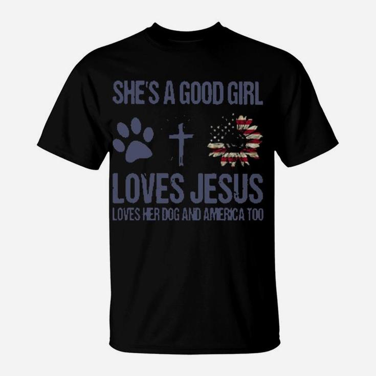 She Is A Good Girl Loves Jesus Loves Her Dog And America Too T-Shirt