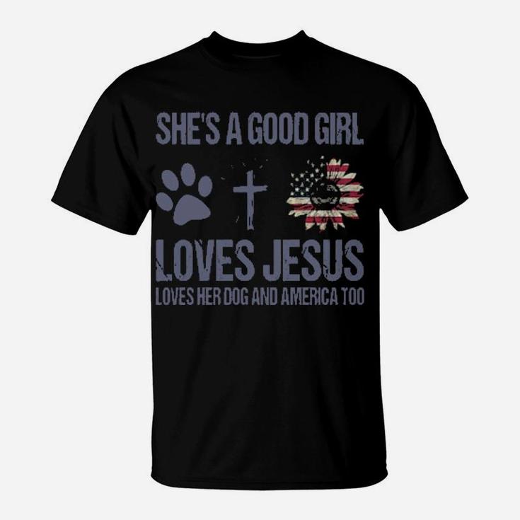 She Is A Good Girl Loves Jesus Loves Her Dog And America Too T-Shirt
