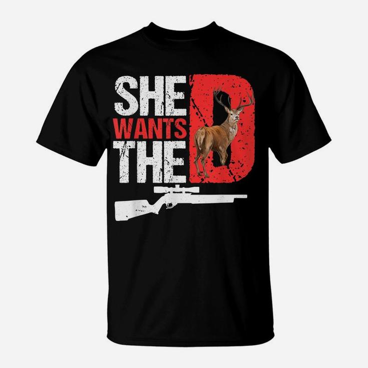 She Wants The D T Shirt Funny Deer Hunting Hunter Sarcastic T-Shirt