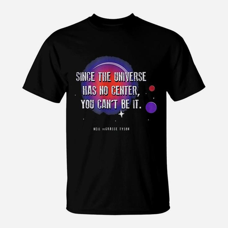Since The Universe Has No Center T-Shirt