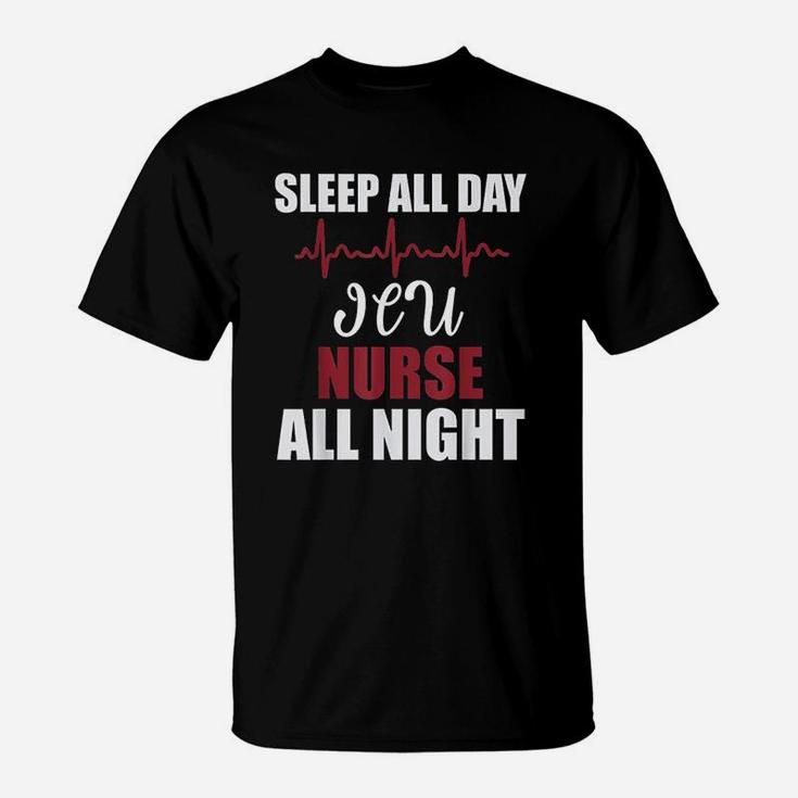 Sleep All Day Icu Nurse All Night Funny Gift T-Shirt