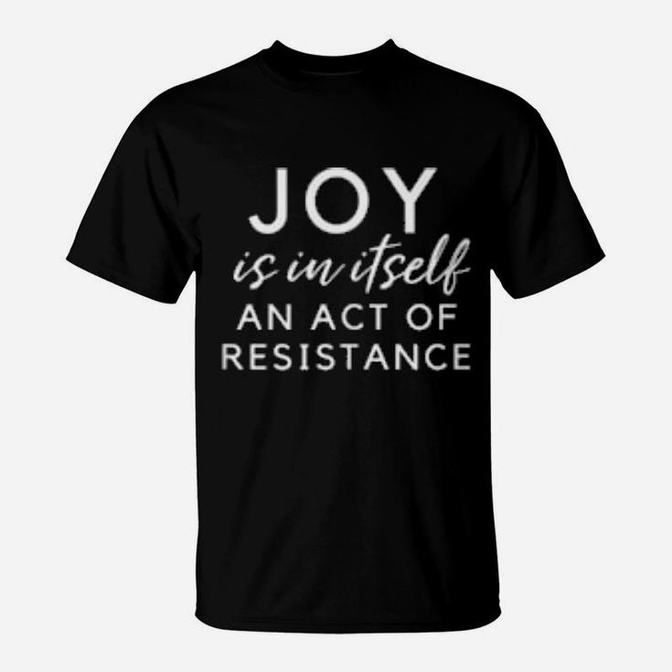 Social Activist Shirt Joy Is In Itself An Act Of Resistance T-Shirt