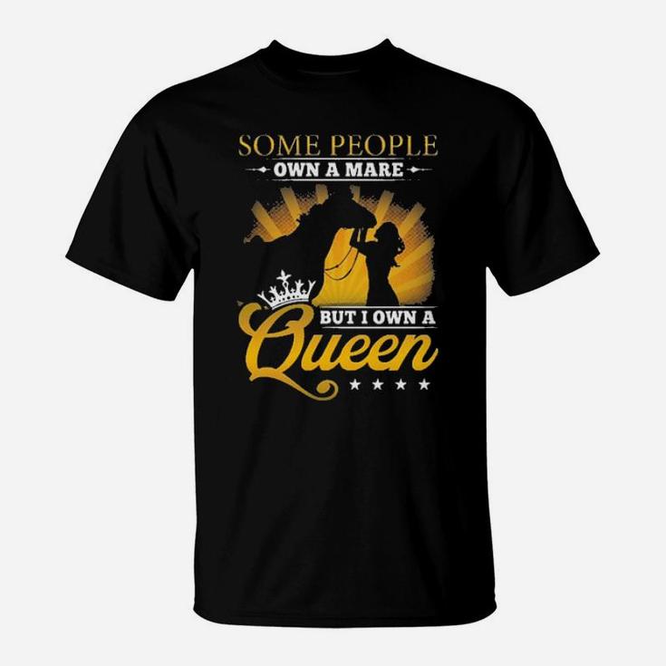 Some People Own A Mare But I Own A Queen T-Shirt