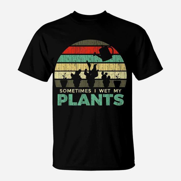 Sometimes I Wet My Plants Gardening Joke T-Shirt