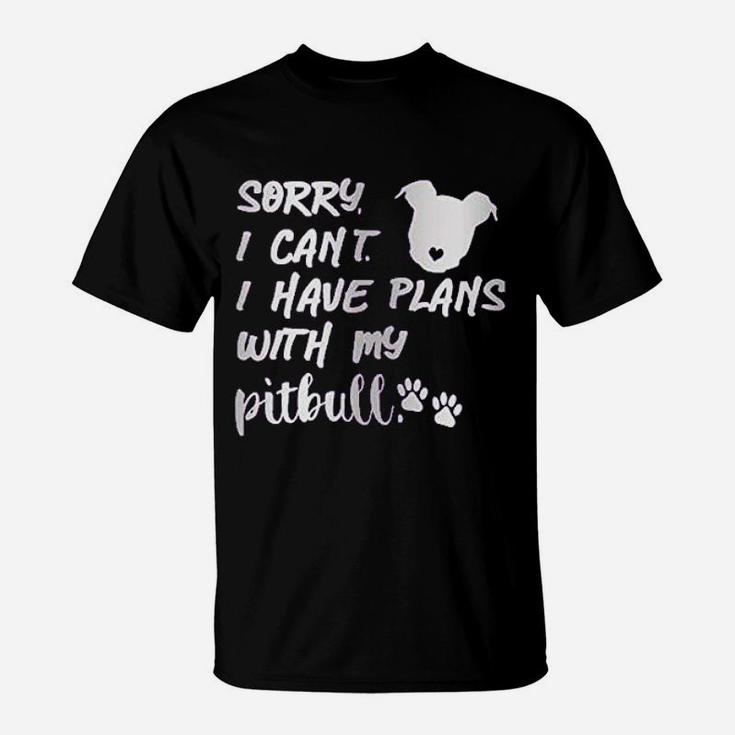Sorry I Can Not I Have Plans With My Pitbull T-Shirt