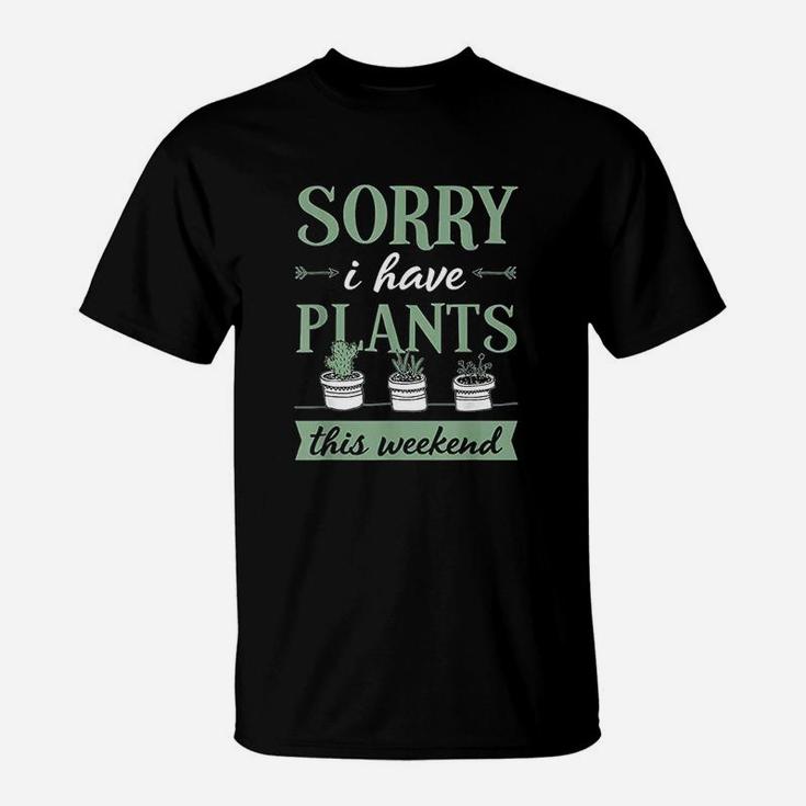Sorry I Have Plants This Weekend Funny Plant Lover Gift T-Shirt