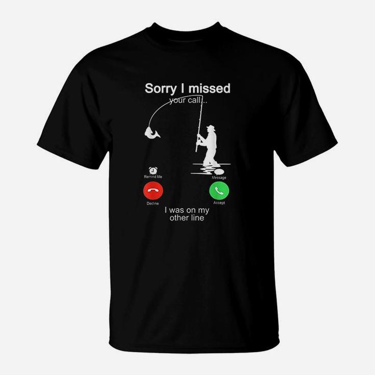 Sorry I Missed Your Call Fishing Was On Other Line T-Shirt
