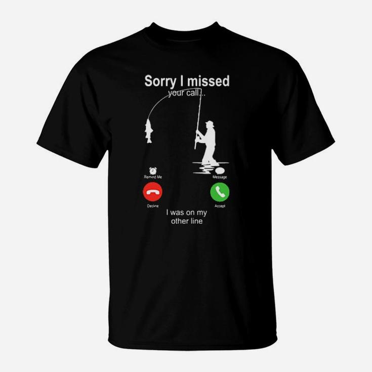 Sorry I Missed Your Call I Was On My Other Line T-Shirt