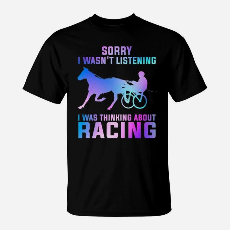 Sorry I Wasn't Listening I Was Thinking About Racing T-Shirt