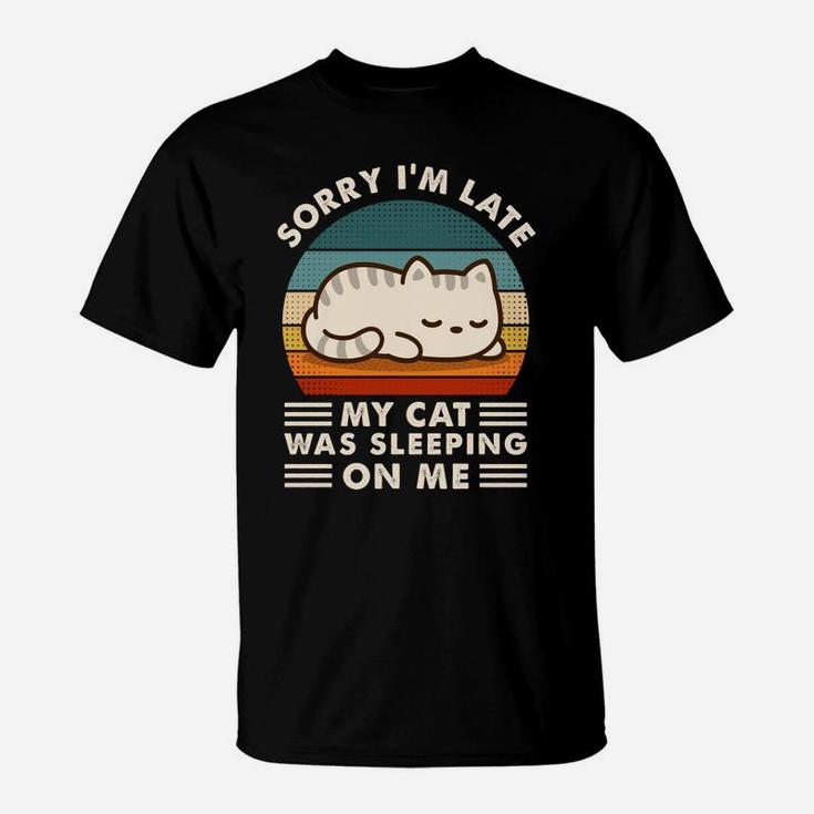 Sorry I'm Late My Cat Sleeping On Me Funny Cat Lovers Gift Sweatshirt T-Shirt