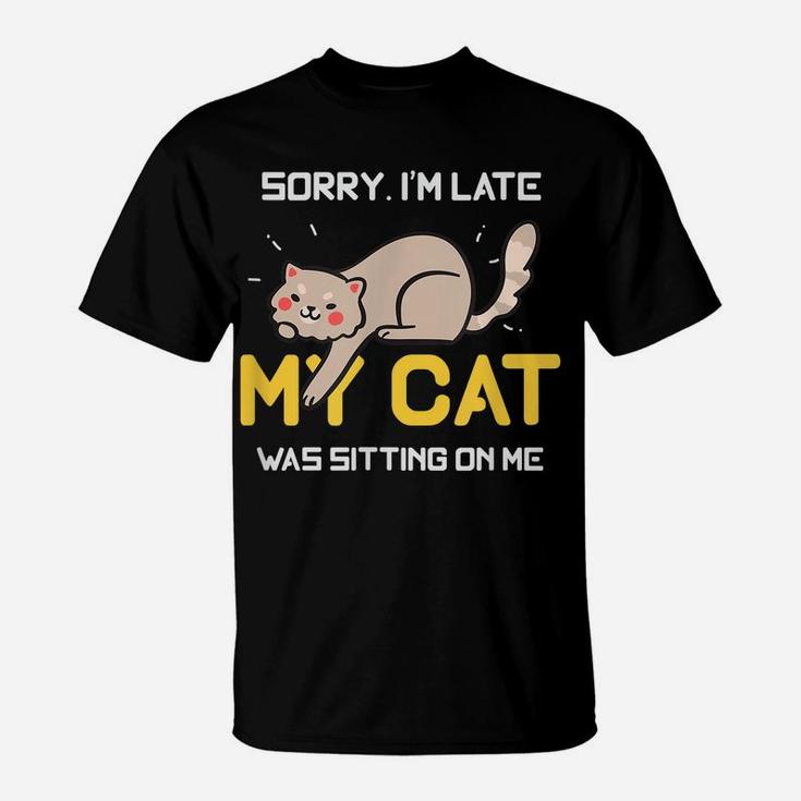 Sorry I'm Late My Cat Was Sitting On Me Cat Lovers T-Shirt