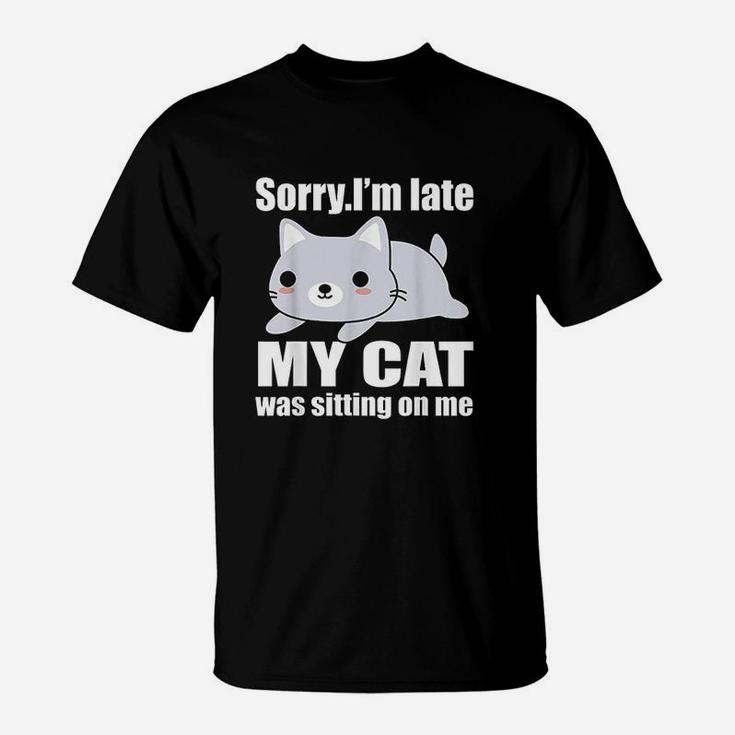 Sorry Im Late My Cat Was Sitting On Me T-Shirt