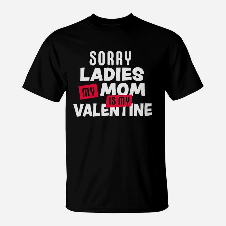 Sorry Ladies My Mom Is My Valentine T-Shirt