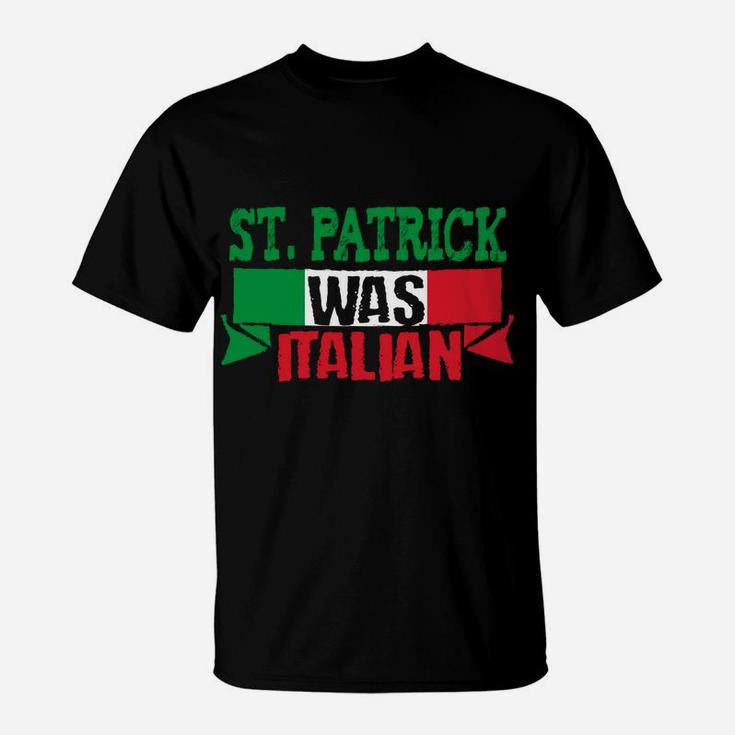 St Patrick Was Italian Funny St Paddy's Day T-Shirt
