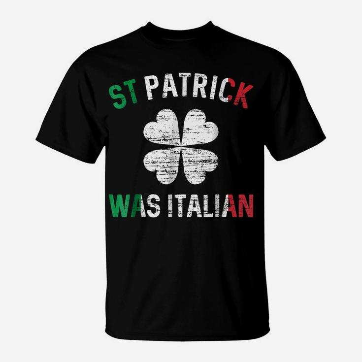 St Patrick Was Italian  - St Patrick's Day T-Shirt