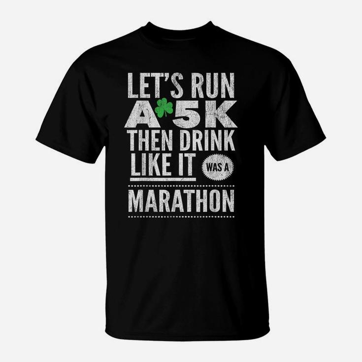 St Patricks Day Let's Run A 5K Then Drink Like Marathon T-Shirt