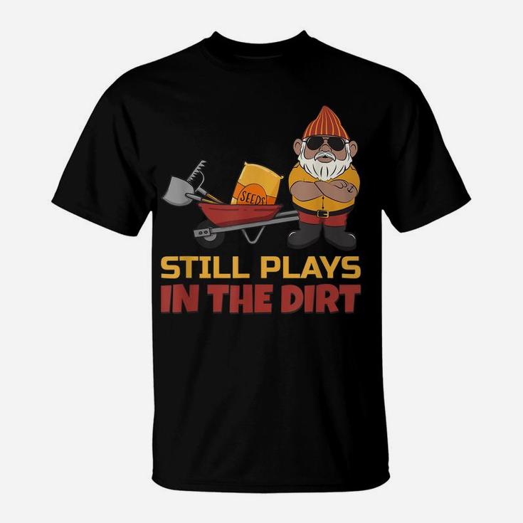 Still Plays In The Dirt - Funny Gnome T-Shirt